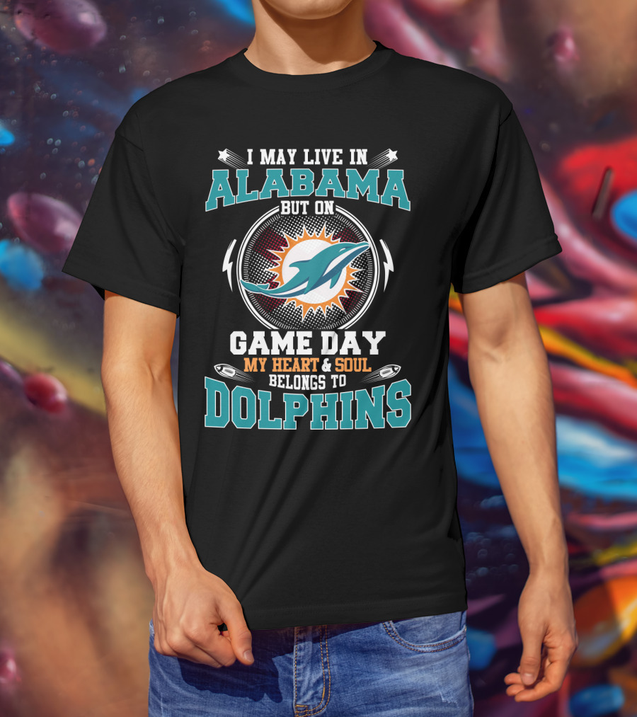 I May Live In Alabama But On Game Day My Heart & Soul Belongs To Dolphins T-Shirt