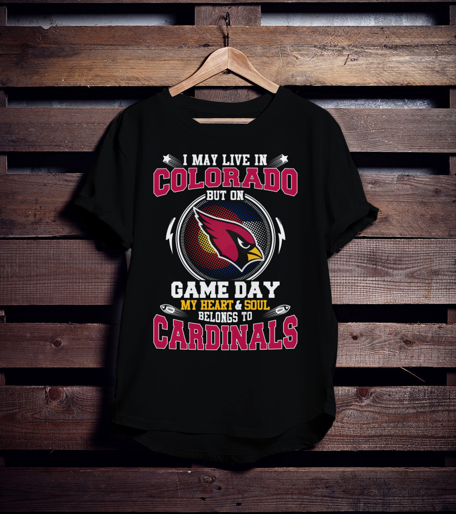 I May Live In Colorado But On Game Day My Heart And Soul Belongs To Cardinals T-Shirt