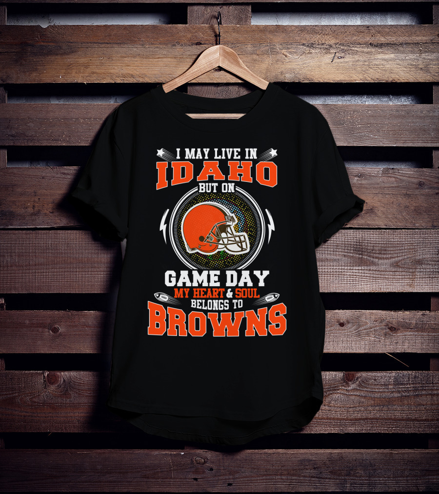 I May Live In Idaho But On Game Day My Heart & Soul Belongs To Browns T-Shirt