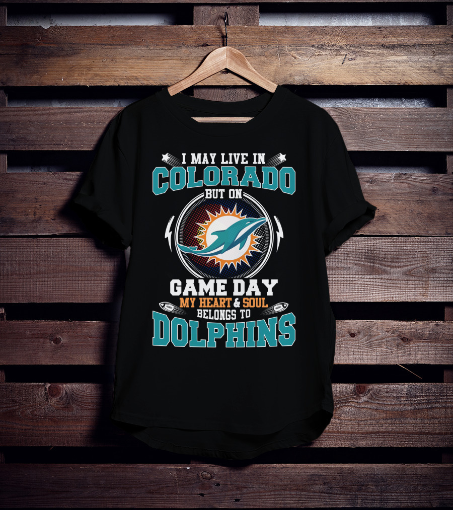 I May Live In Colorado But On Game Day My Heart & Soul Belongs To Dolphins T-Shirt