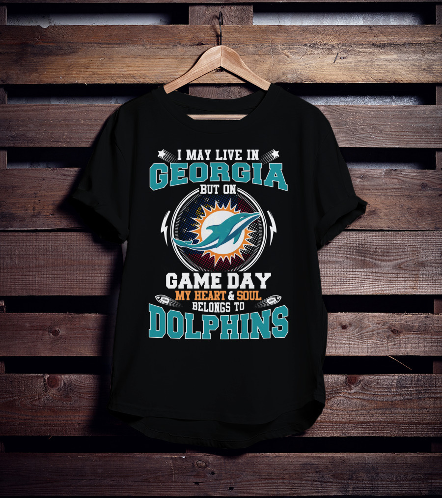 I May Live In Georgia But On Game Day My Heart & Soul Belongs To Dolphins T-Shirt