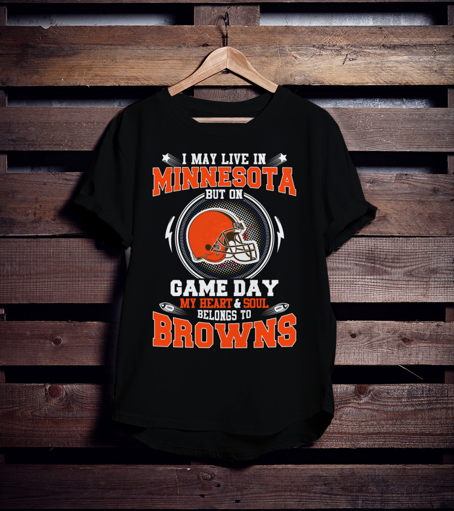 I May Live In Minnesota But On Game Day My Heart & Soul Belongs To Browns T-Shirt