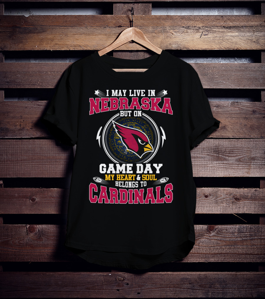 I May Live In Nebraska But On Game Day My Heart & Soul Belongs To Cardinals T-Shirt