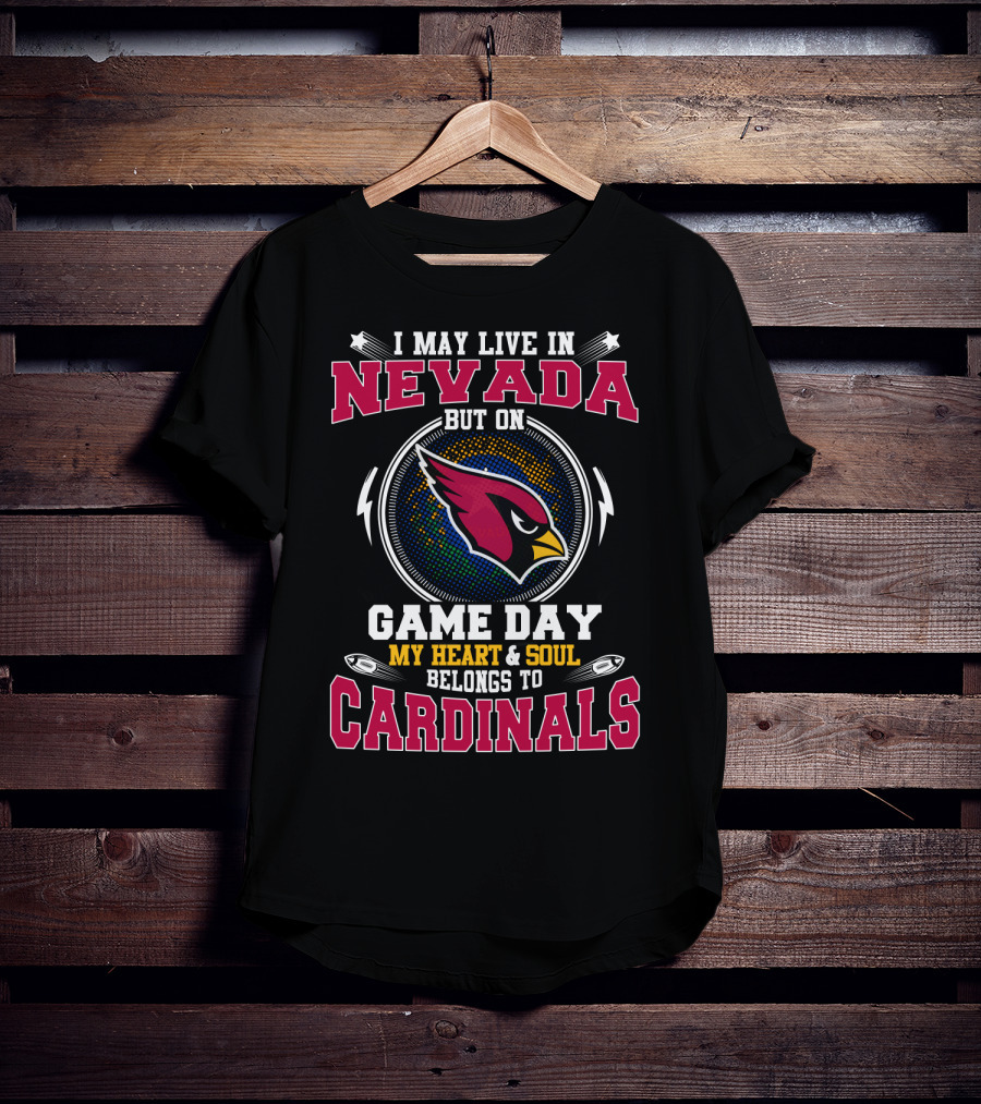 I May Live In Nevada But On Game Day Cardinals My Heart & Soul Belongs To T-Shirt