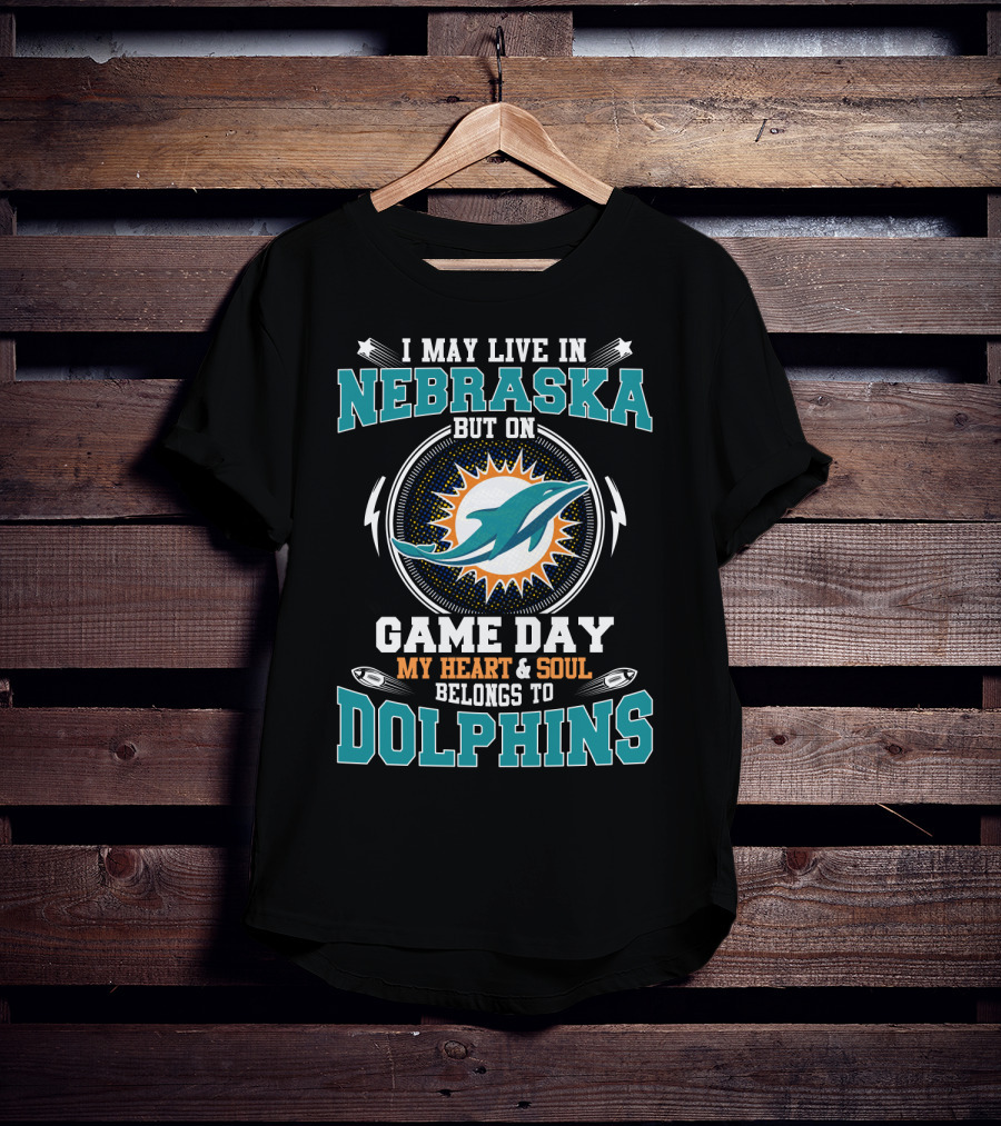 I May Live In Nebraska But On Game Day My Heart & Soul Belongs To Dolphins T-Shirt