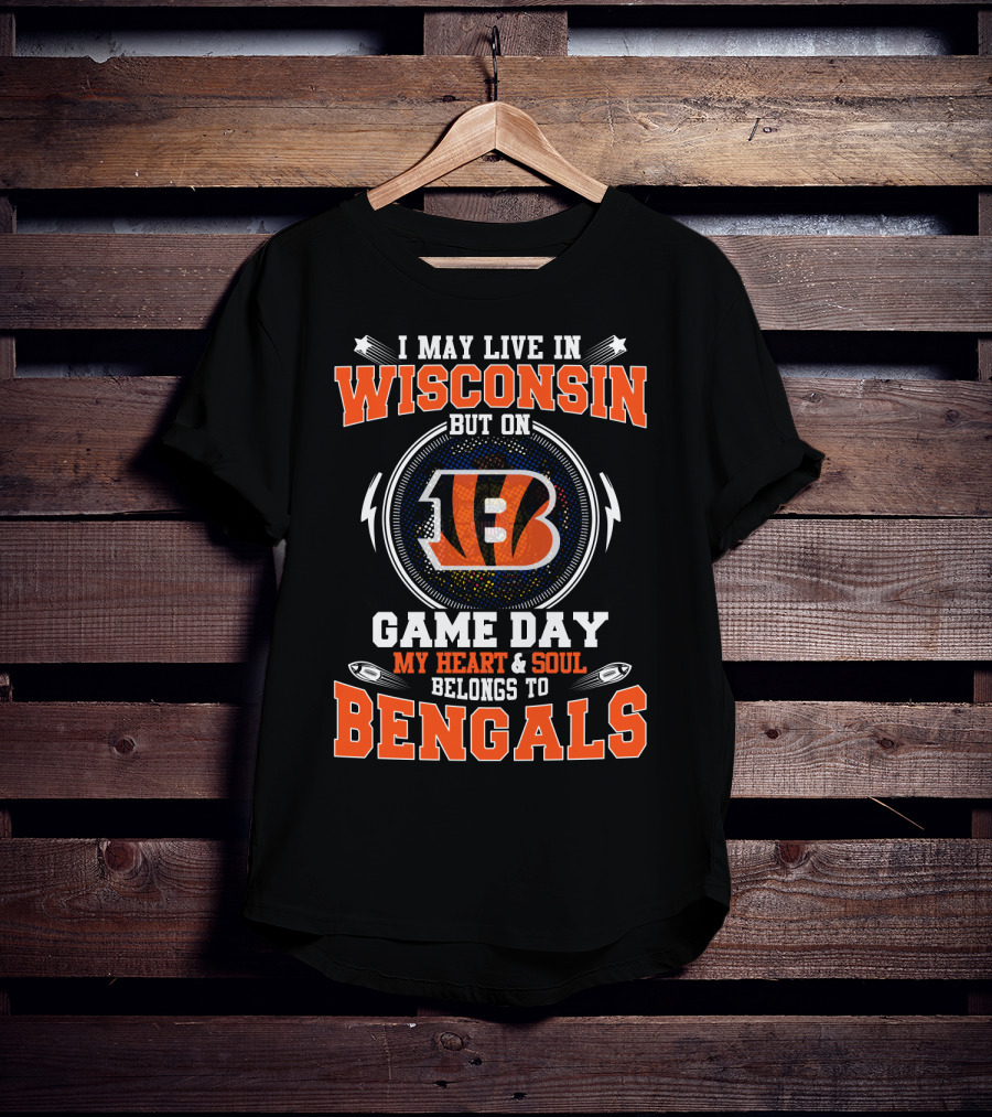I May Live In Wisconsin But On Game Day My Heart And Soul Belongs To Bengals T-Shirt