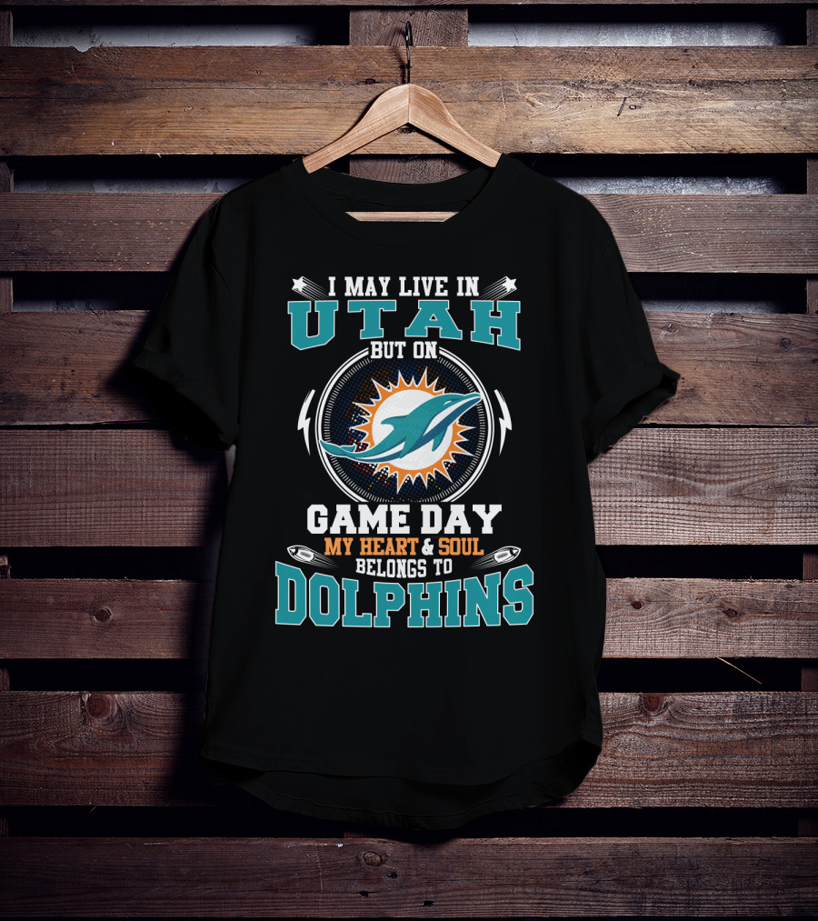I May Live In Utah But On Game Day My Heart & Soul Belongs To Dolphins T-Shirt