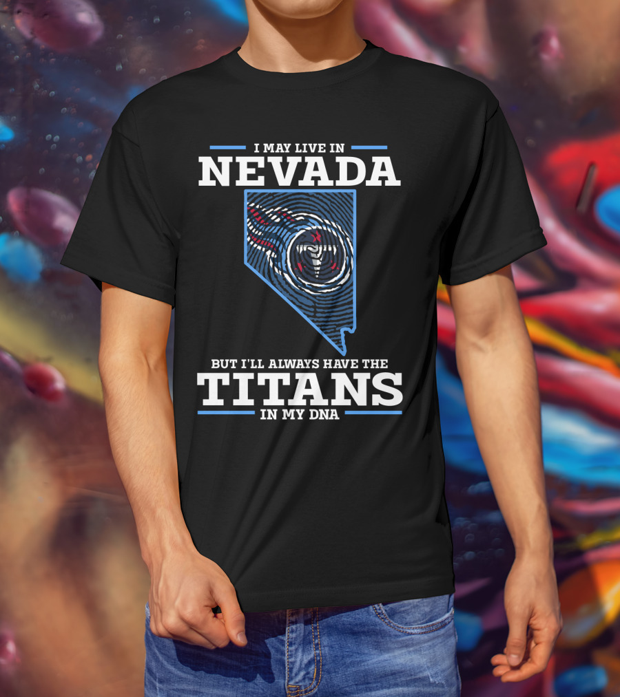 I May Live In Nevada But I'll Always Have The Titans In My Dna T-Shirt