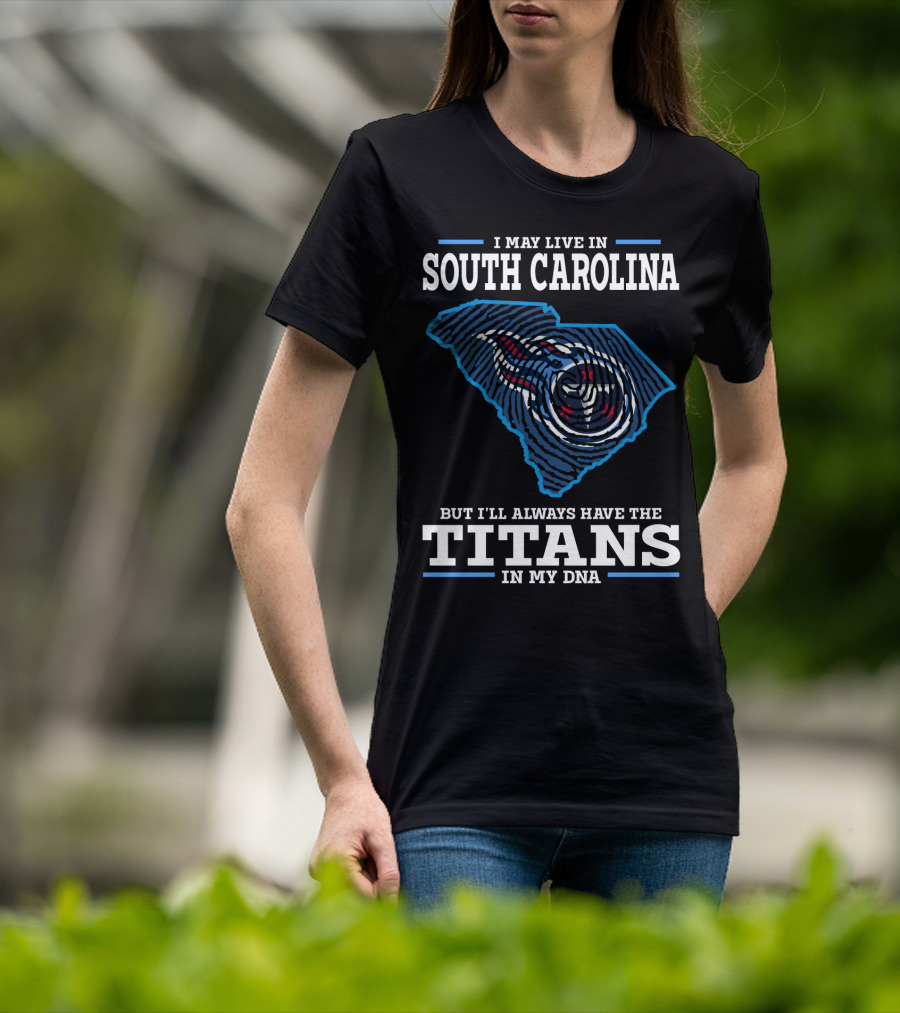 I May Live In South Carolina But I'll Always Have The Titans In My Dna T-Shirt