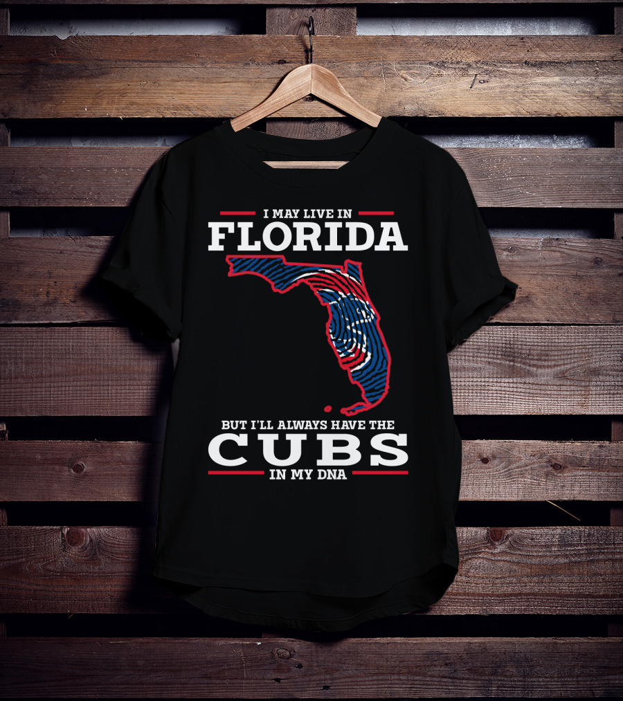 Cubs Florida I May Live IN Florida But I'll Always Have The Cubs IN My Dna T-Shirt