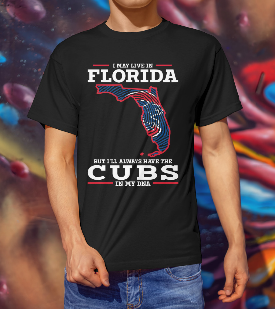 Cubs Florida I May Live IN Florida But I'll Always Have The Cubs IN My Dna T-Shirt