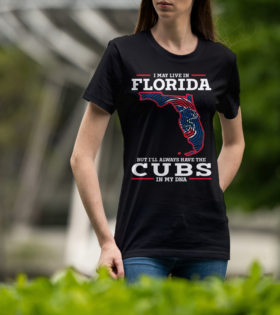Cubs Florida I May Live IN Florida But I'll Always Have The Cubs IN My Dna T-Shirt