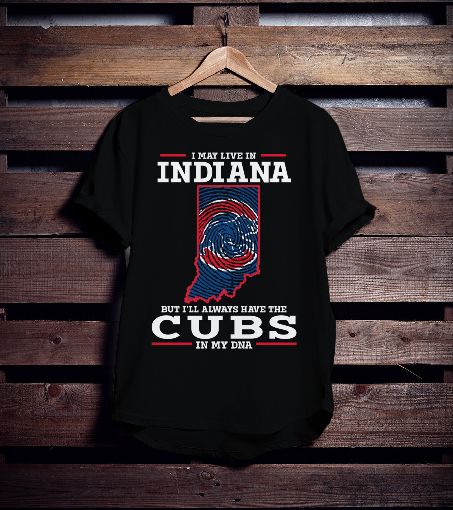 I May Live In Indiana But I'll Always Have The Cubs In My DNA T-Shirt