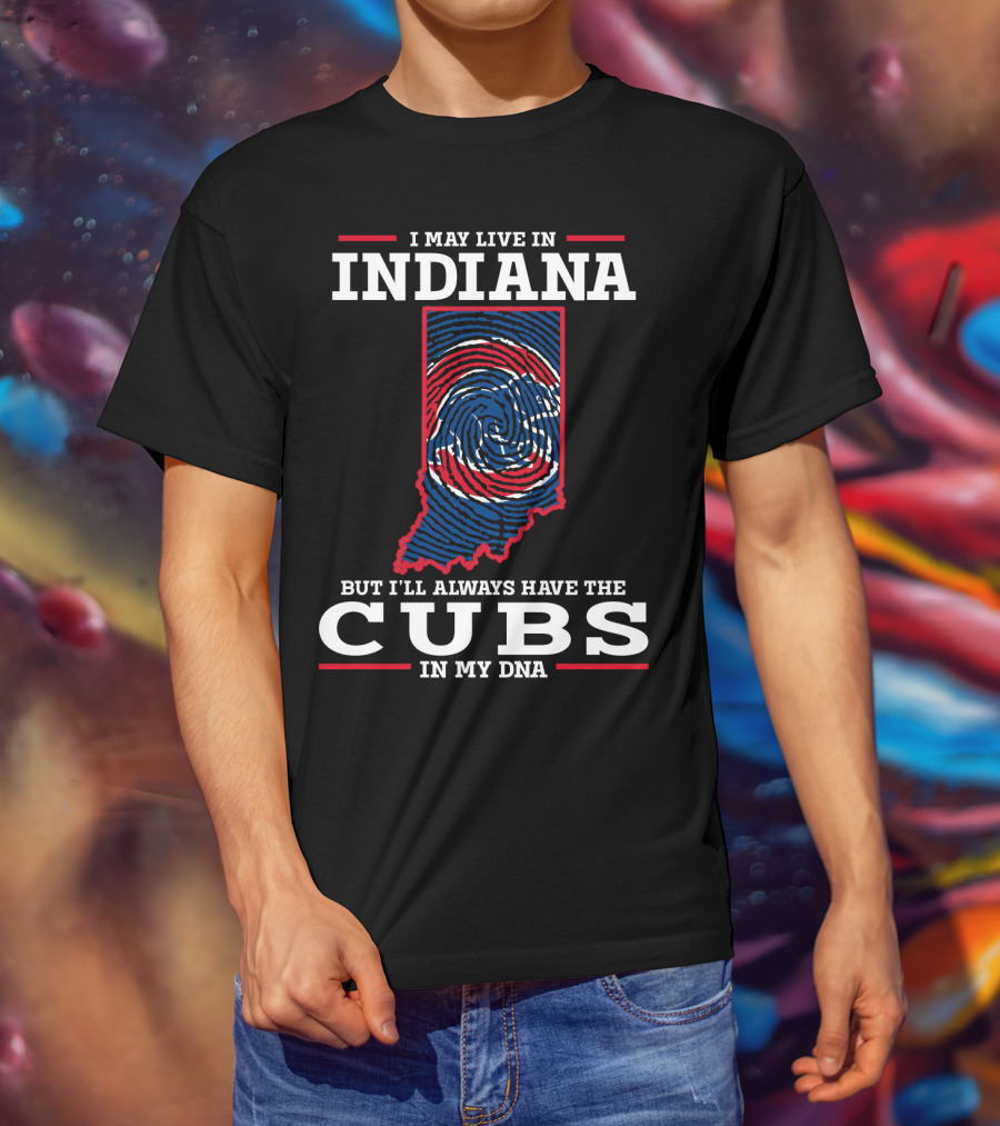 I May Live In Indiana But I'll Always Have The Cubs In My DNA T-Shirt