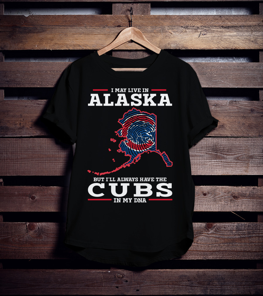 I May Live In Alaska But I'll Always Have The Cubs In My DNA T-Shirt