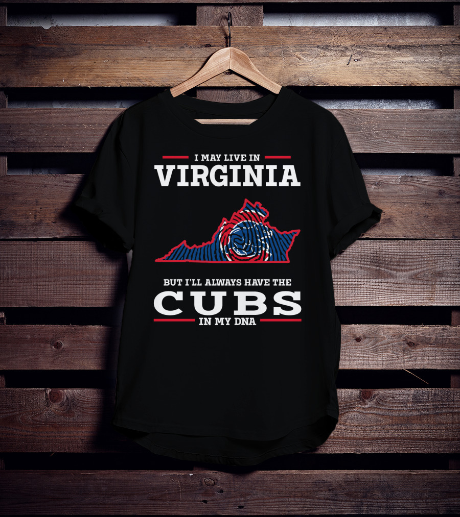 I May Live IN Virginia But I'll Always Have The Cubs IN My Dna T-Shirt