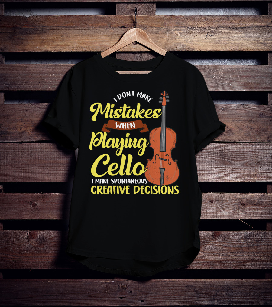I Don't Make Mistakes When Playing Cello I Make Spontaneous Creative Decisions T-Shirt