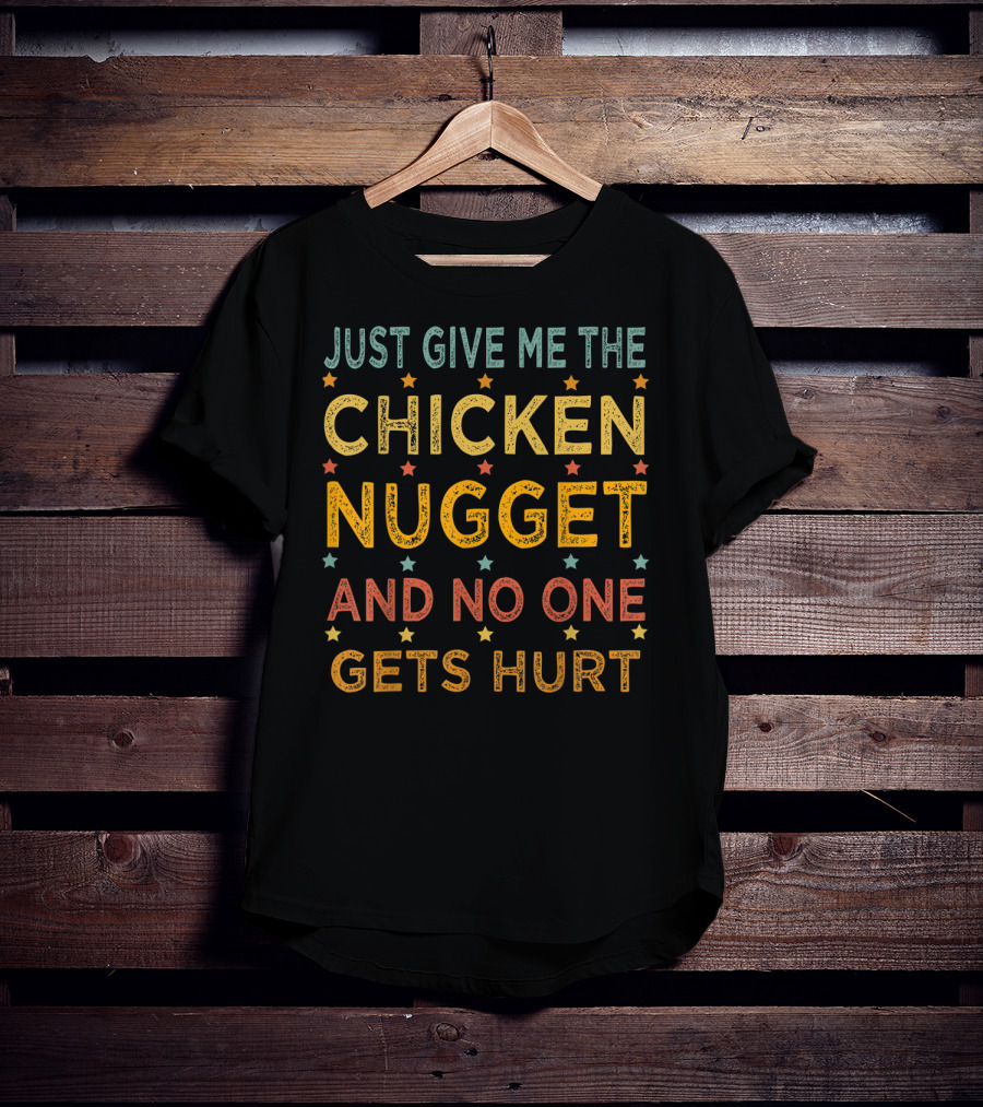 Just Give ME The Chicken Nugget And No One Gets Hurt T-Shirt