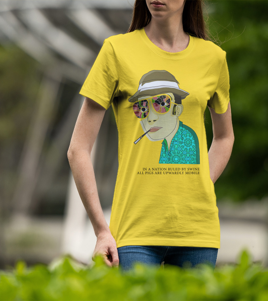 In A Nation Ruled By Swine All Pigs Are Upwardly Mobile Hunter S. Thompson T-Shirt