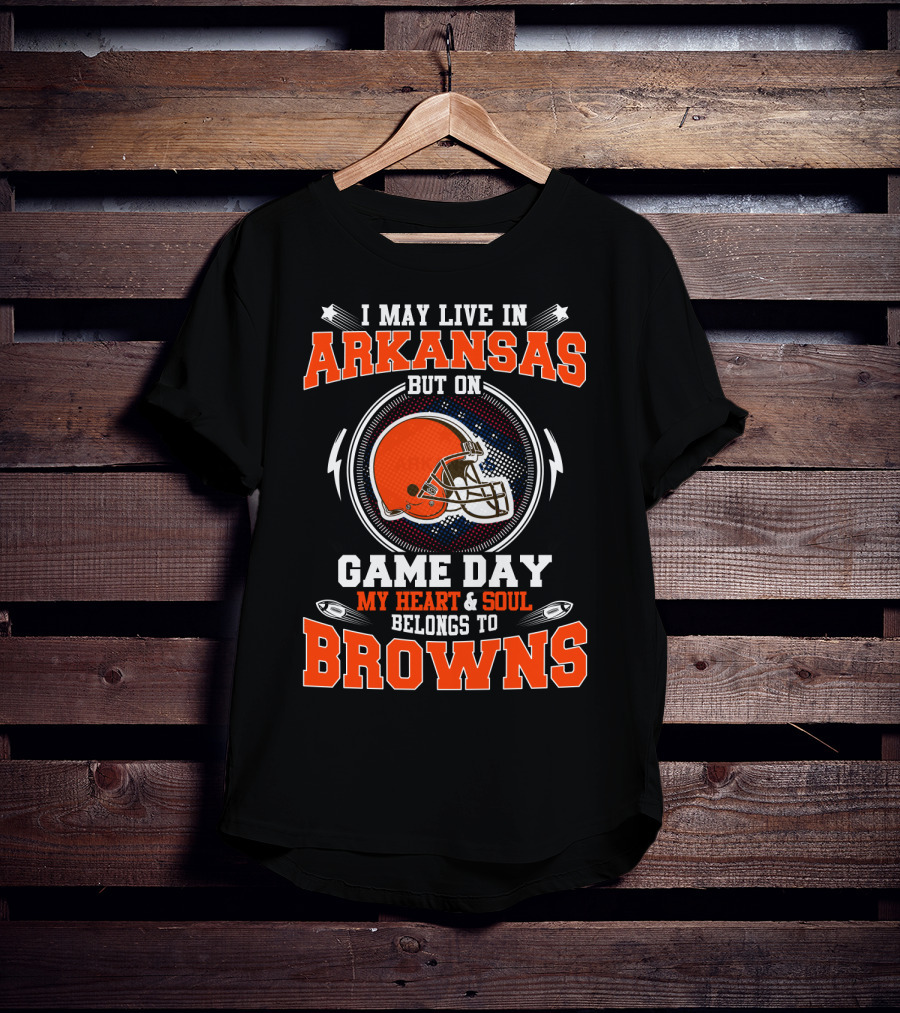 I May Live In Arkansas But On Game Day My Heart And Soul Belongs To Browns T-Shirt