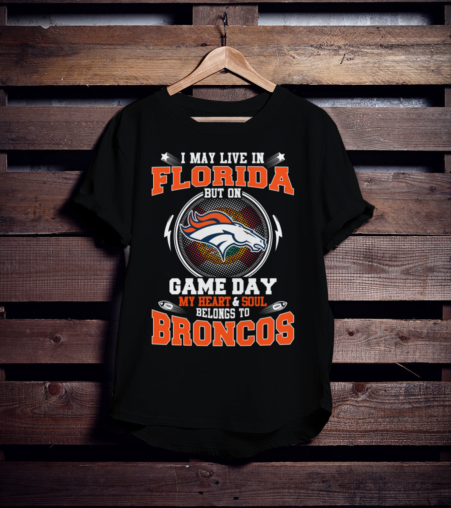 I May Live In Florida But On Game Day My Heart And Soul Belongs To Broncos T-Shirt