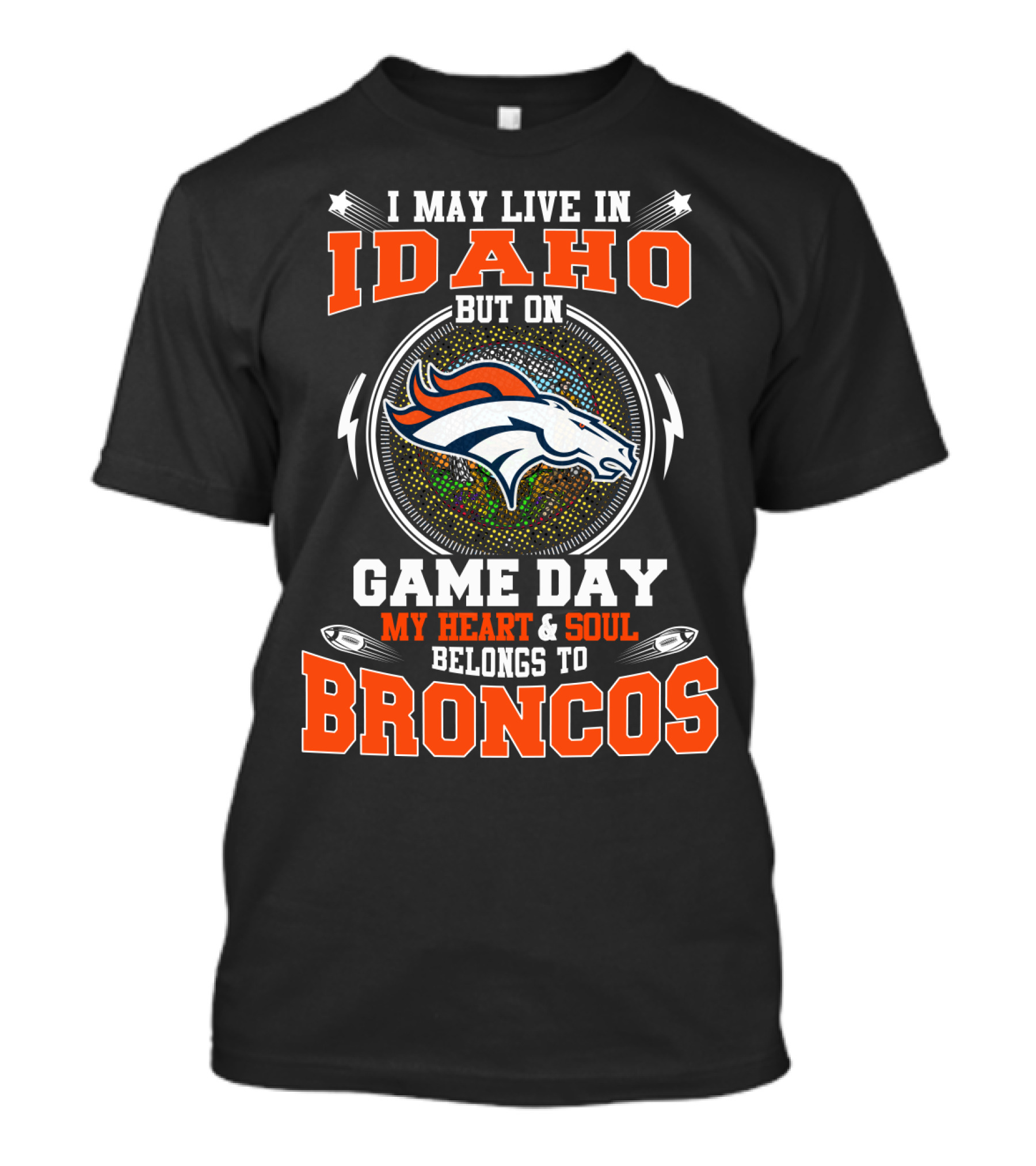 I May Live In Idaho But On Game Day My Heart And Soul Belongs To Broncos T-Shirt