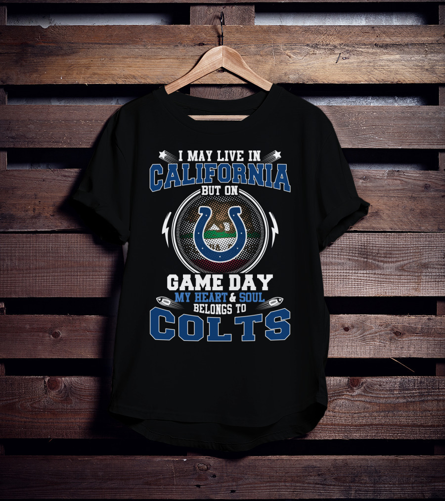 I May Live In California But On Game Day My Heart And Soul Belongs To Colts T-Shirt