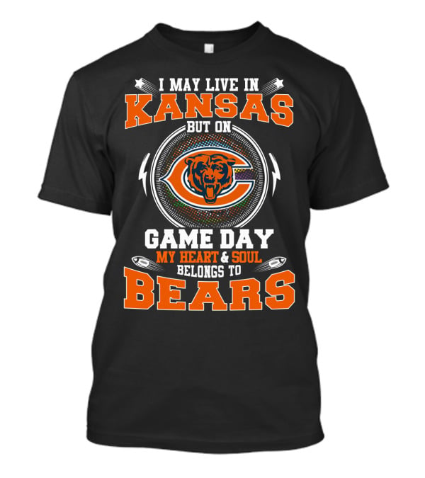 I May Live In Kansas But On Game Day My Heart And Soul Belongs To Bears C T-Shirt