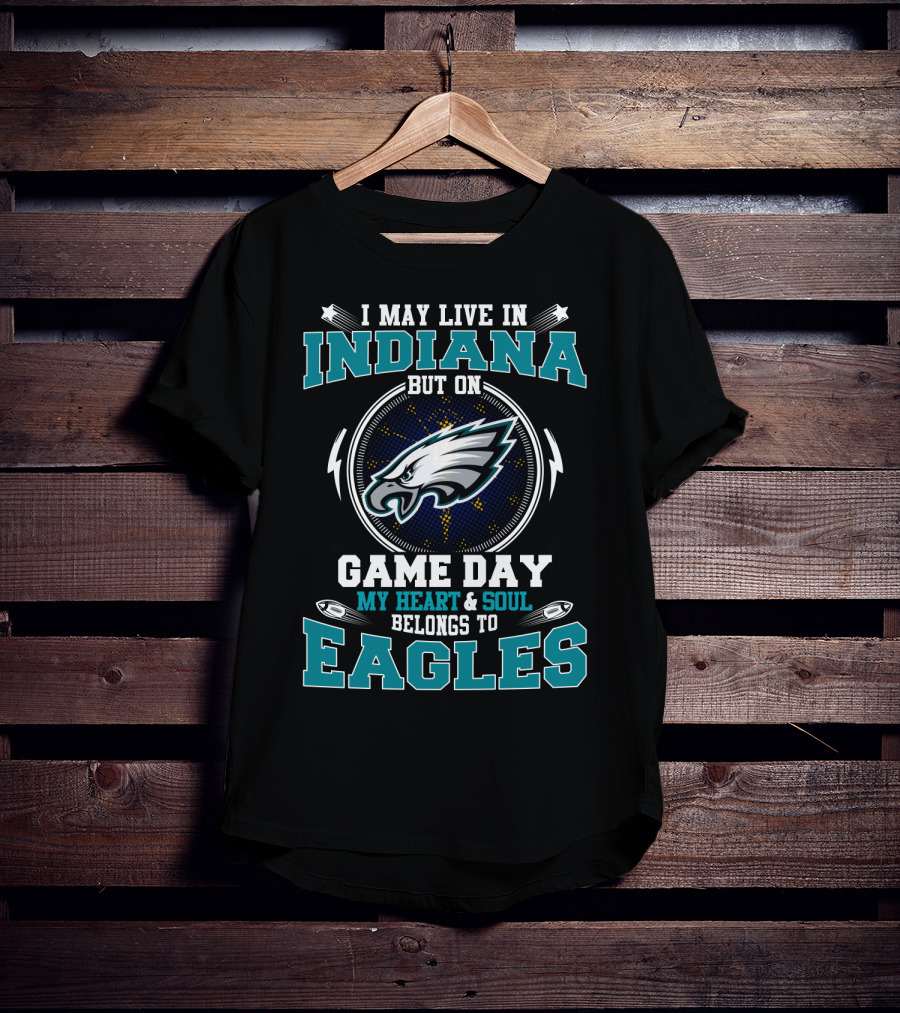 I May Live IN Indiana But On Game Day My Heart And Soul Belongs To Eagles T-Shirt
