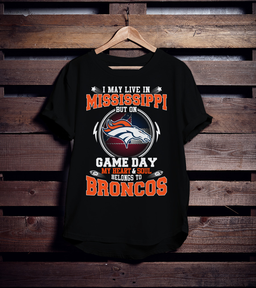 I May Live IN Mississippi But On Game Day My Heart And Soul Belongs To Broncos T-Shirt