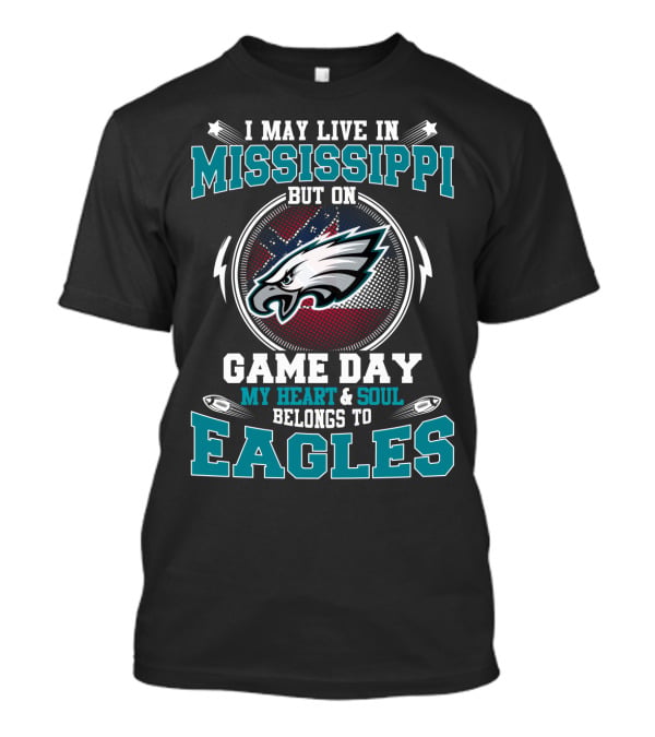 I May Live In Mississippi But On Game Day My Heart And Soul Belongs To Eagles T-Shirt