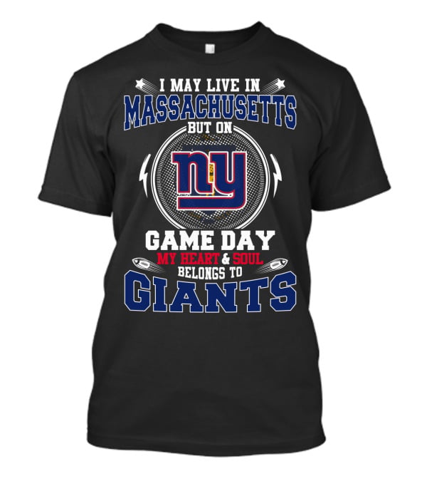 I May Live In Massachusetts But On Game Day My Heart And Soul Belongs To NY Giants T-Shirt