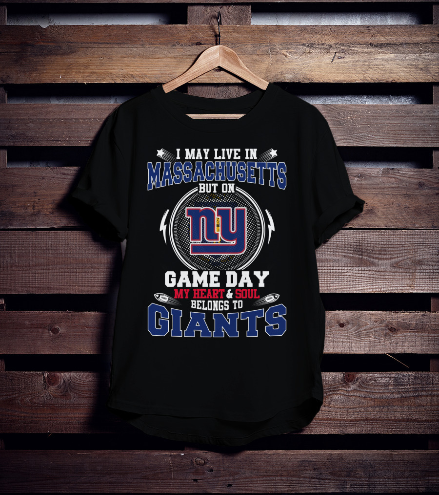 I May Live In Massachusetts But On Game Day My Heart And Soul Belongs To NY Giants T-Shirt