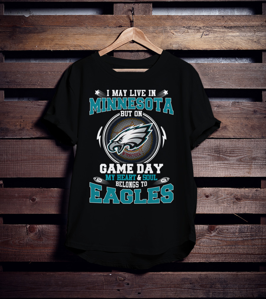 I May Live In Minnesota But On Game Day My Heart And Soul Belongs To Eagles T-Shirt