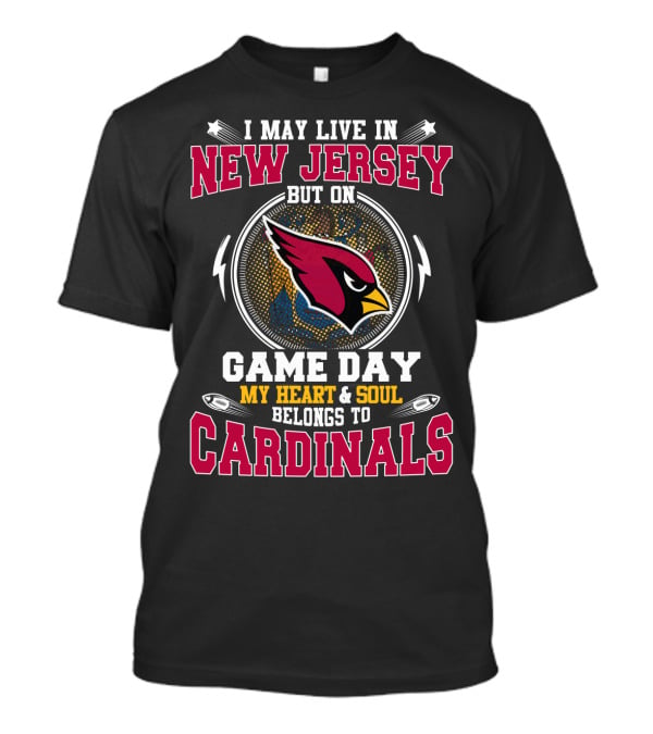 I May Live In New Jersey But On Game Day My Heart & Soul Belongs To Cardinals T-Shirt