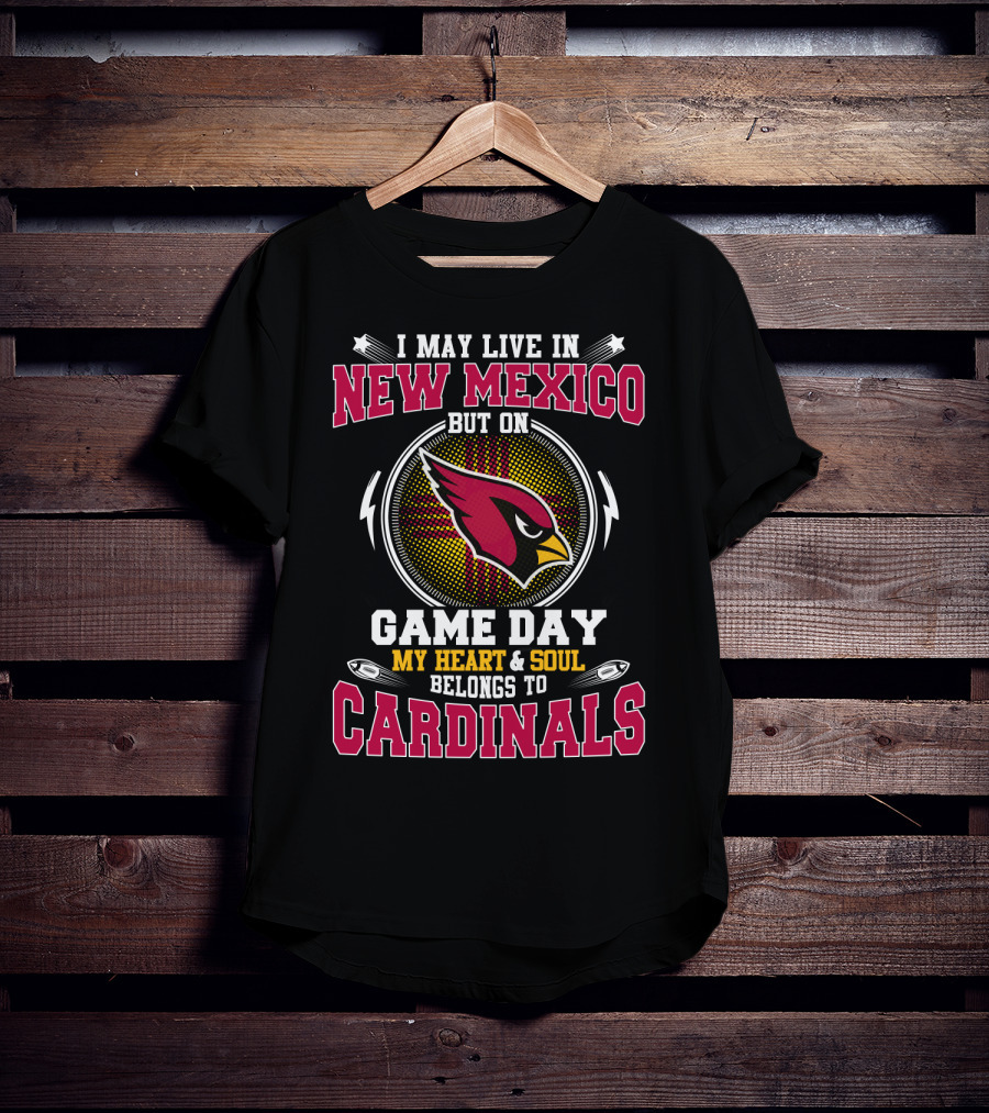 I May Live In New Mexico But On Game Day My Heart And Soul Belongs To Cardinals Arizona Football T-Shirt