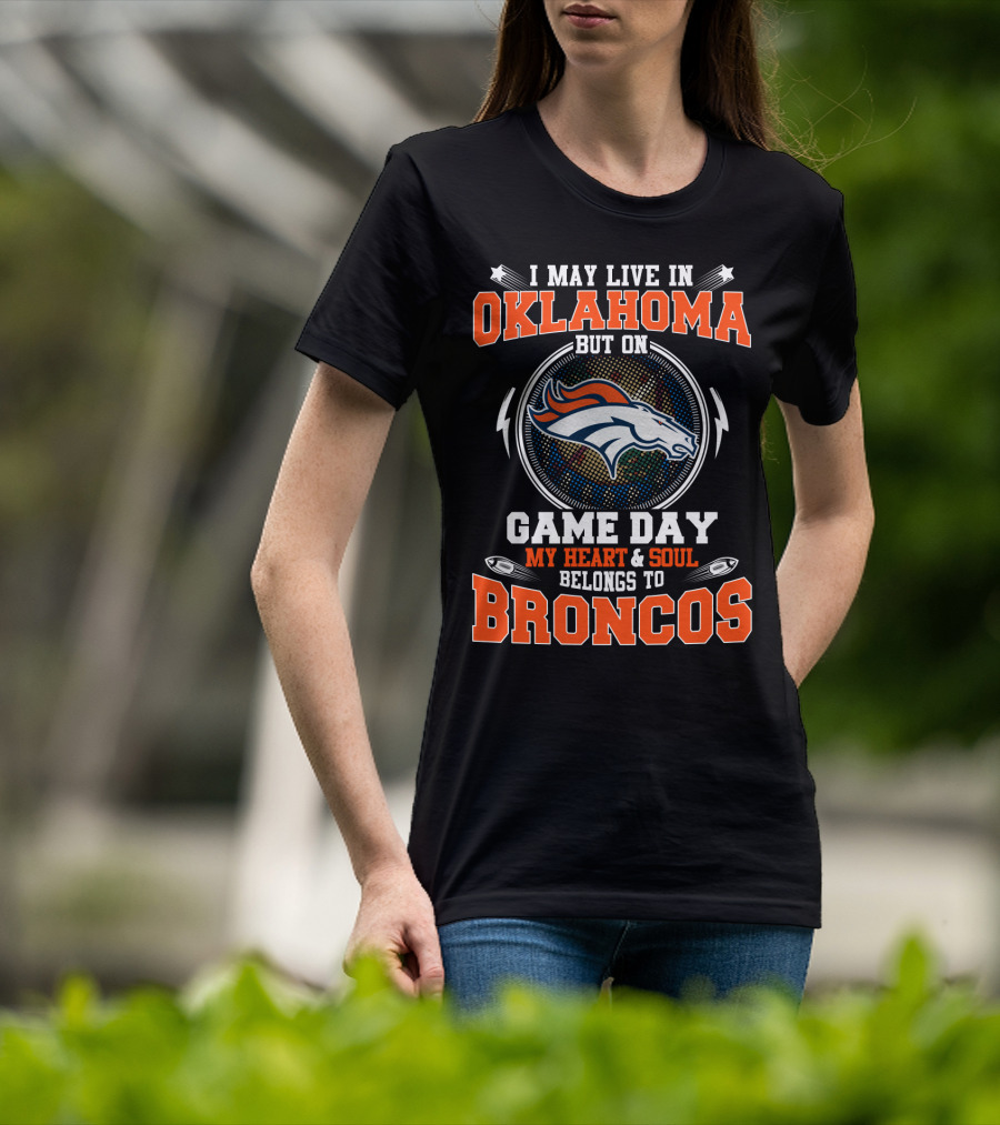 I May Live In Oklahoma But On Game Day My Heart And Soul Belongs To Broncos Denver Broncos Football Fan Spirit T-Shirt