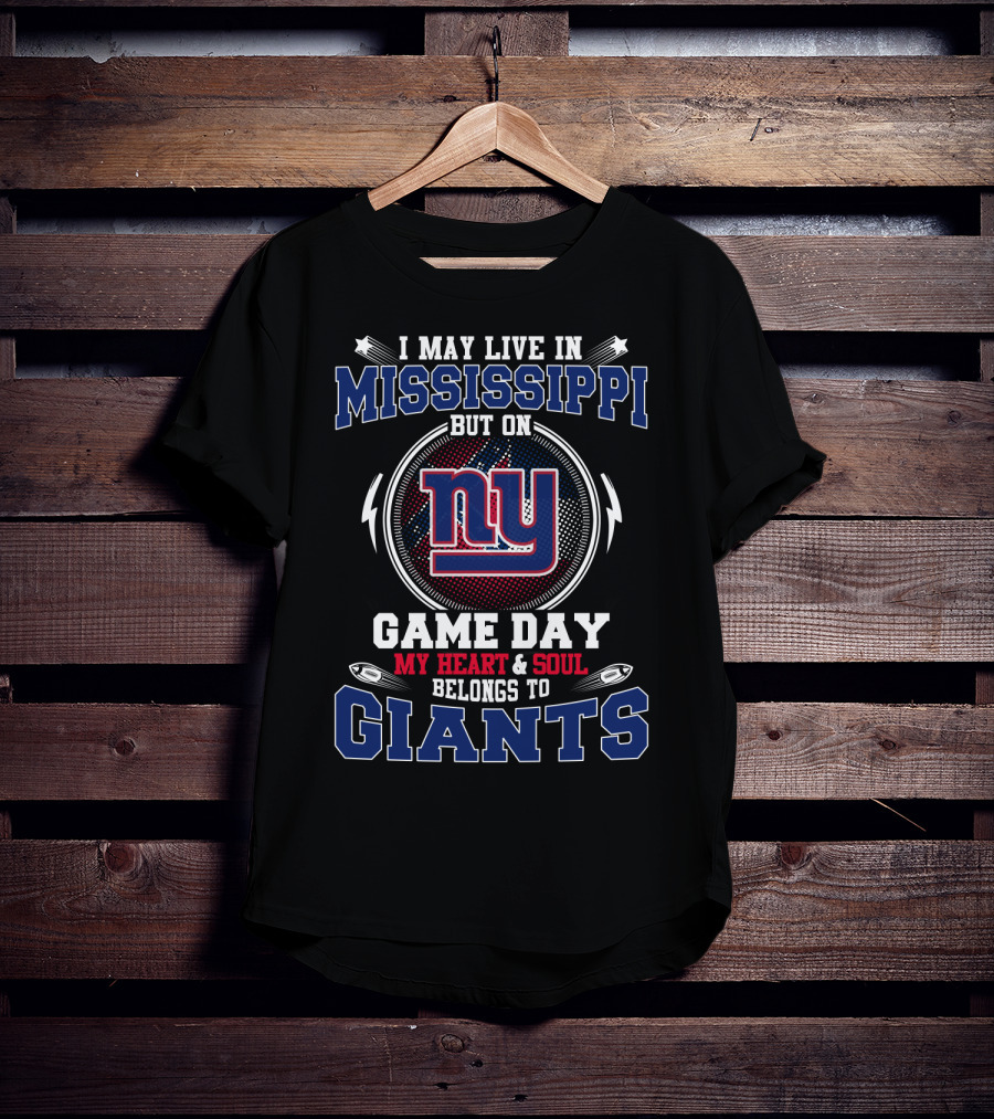 I May Live In Mississippi But On Game Day My Heart And Soul Belongs To New York Giants T-Shirt