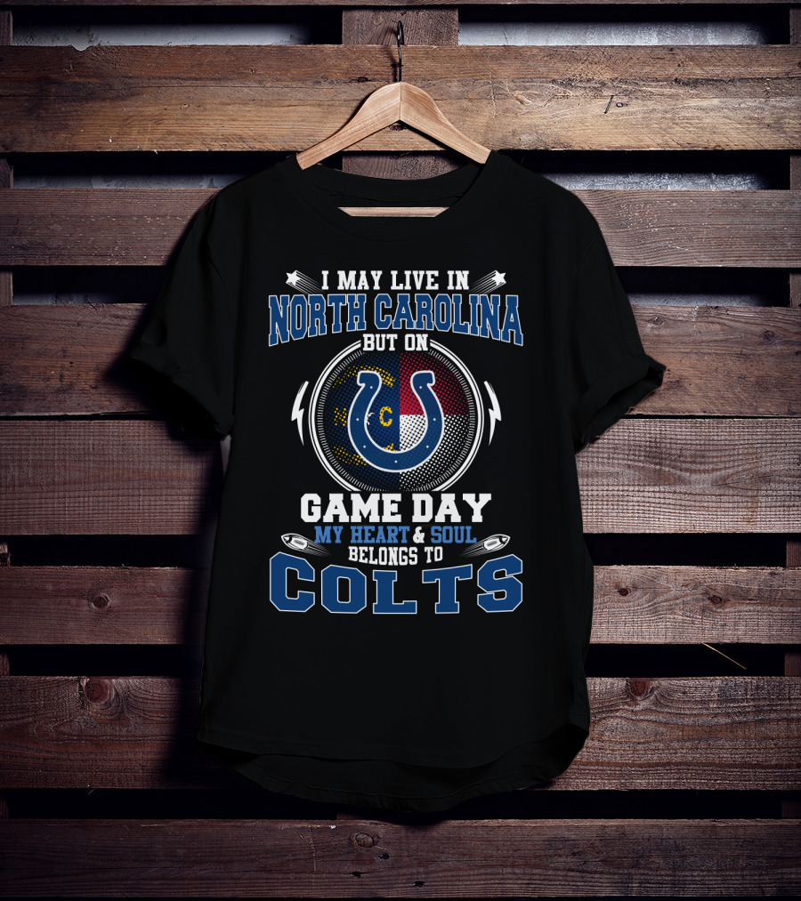 I May Live In North Carolina But On Game Day My Heart And Soul Belongs To Colts With State Flag And Horseshoe Symbol T-Shirt