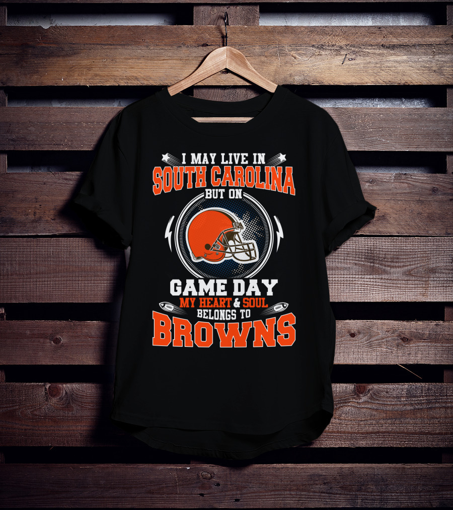 I May Live In South Carolina But On Game Day My Heart & Soul Belongs To Browns T-Shirt