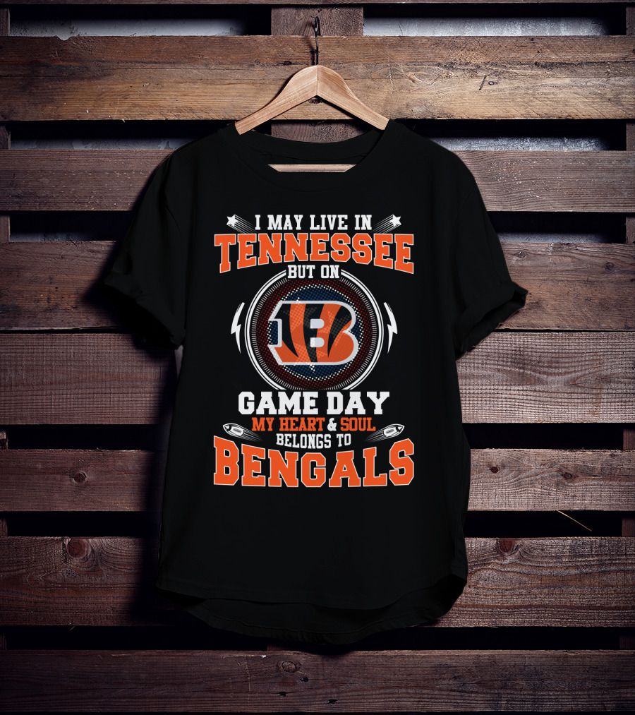 I May Live In Tennessee But On Game Day My Heart And Soul Belongs To Bengals T-Shirt