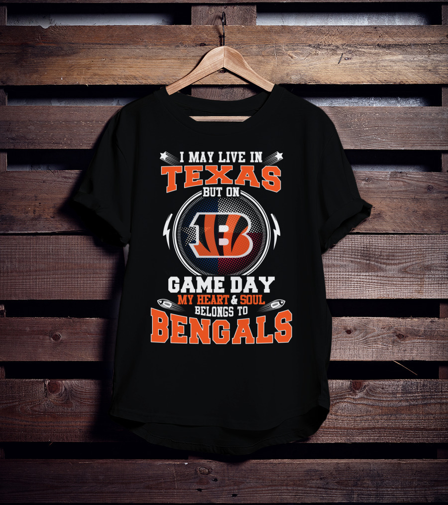 I May Live In Texas But On Game Day My Heart And Soul Belongs To Bengals T-Shirt