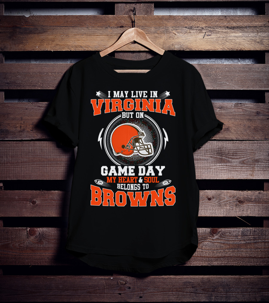 I May Live In Virginia But On Game Day My Heart & Soul Belongs To Browns T-Shirt