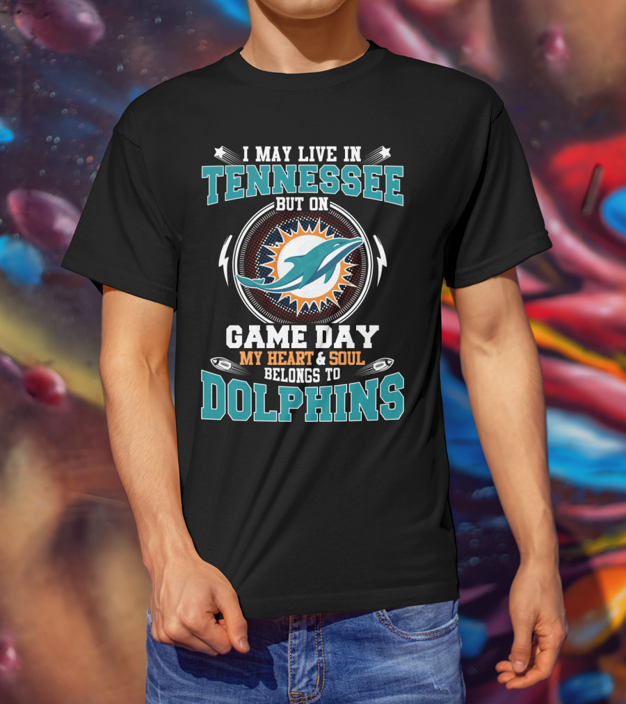 I May Live IN Tennessee But On Game Day My Heart And Soul Belongs To Dolphins T-Shirt