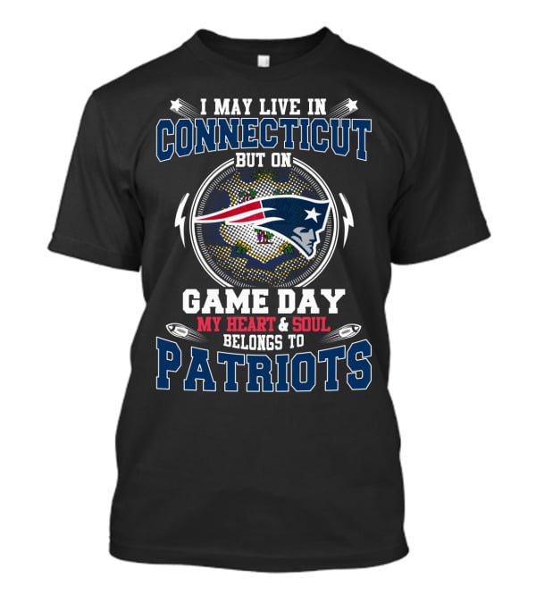 I May Live In Connecticut But On Game Day My Heart And Soul Belongs To Patriots T-Shirt