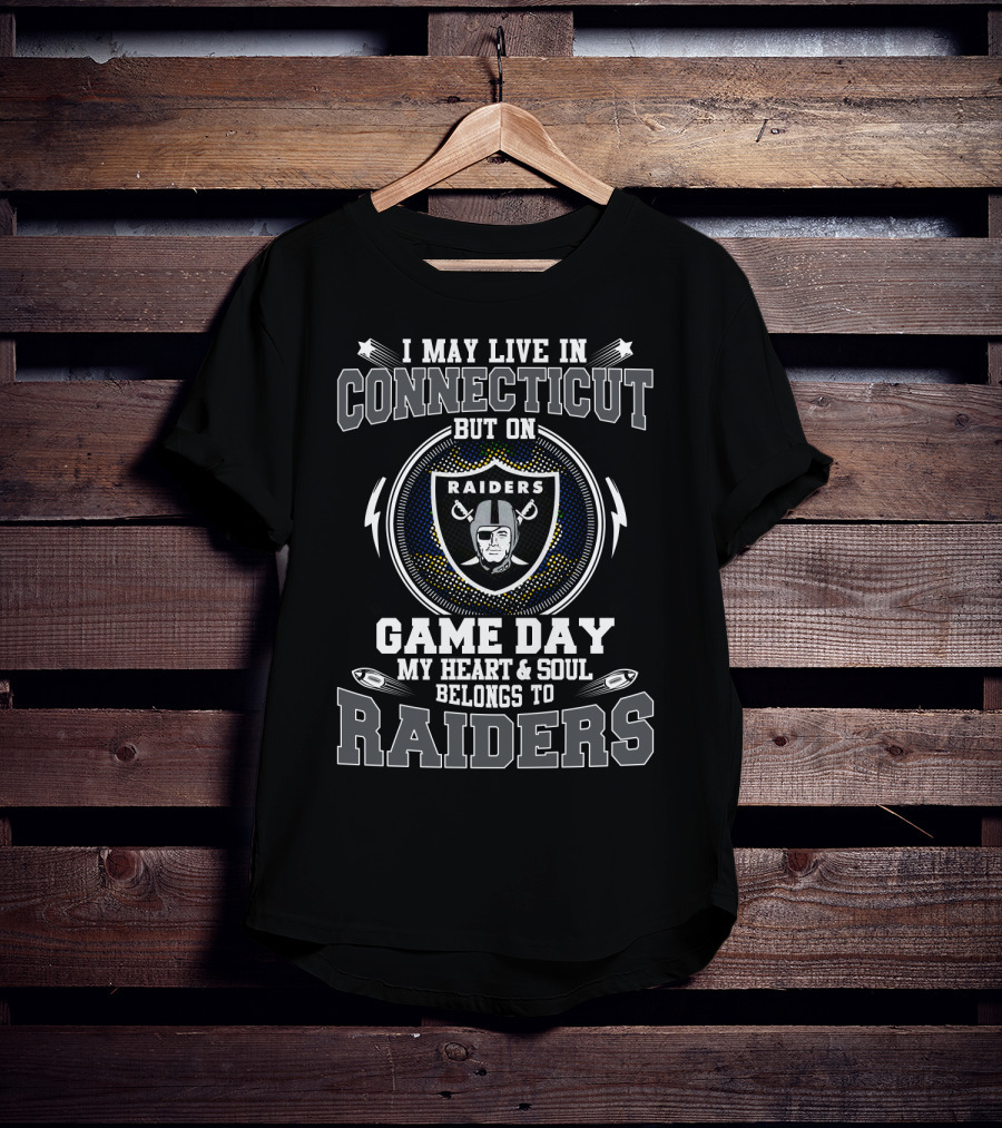 I May Live IN Connecticut But On Game Day My Heart And Soul Belongs To Raiders T-Shirt