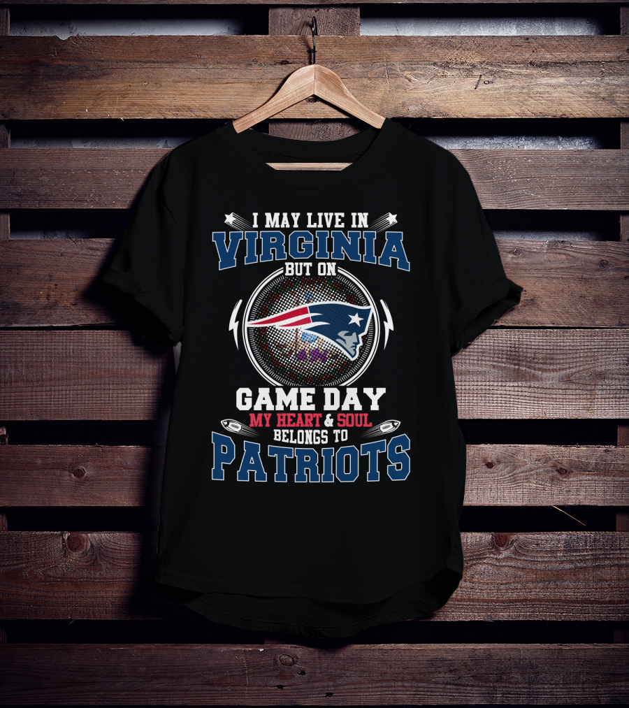 I May Live In Virginia But On Game Day My Heart And Soul Belongs To Patriots T-Shirt