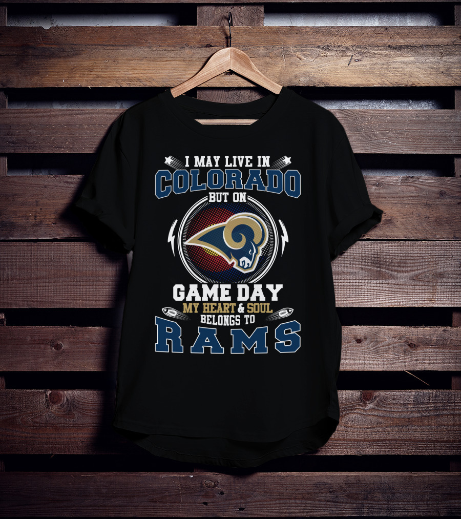 I May Live In Colorado But On Game Day My Heart And Soul Belongs To Rams T-Shirt