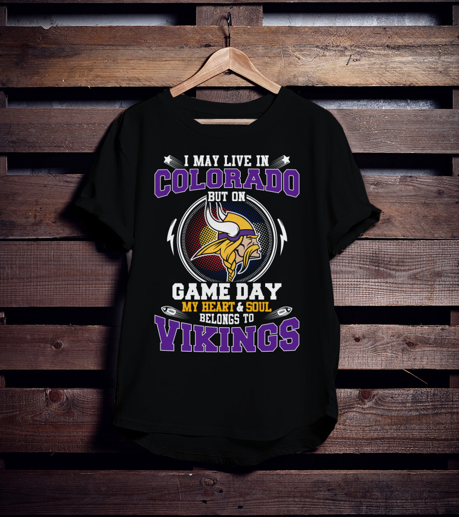 I May Live In Colorado But On Game Day My Heart And Soul Belongs To Vikings T-Shirt