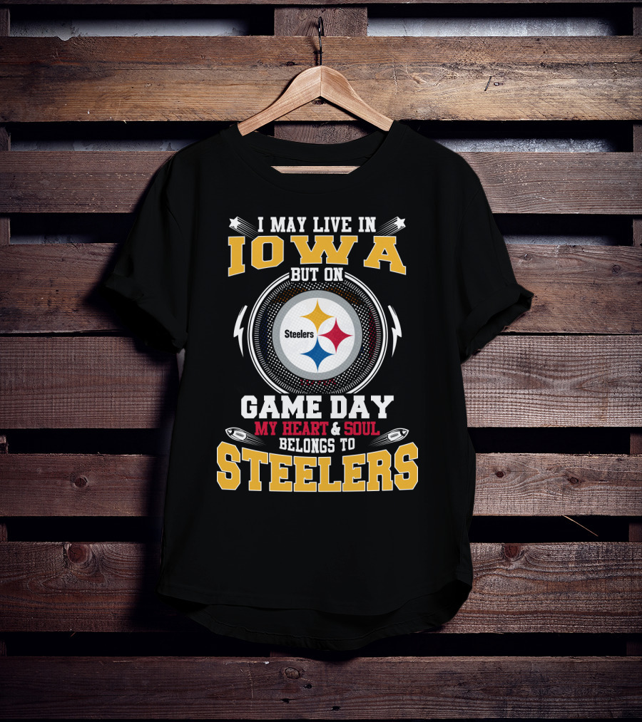 I May Live In Iowa But On Game Day My Heart And Soul Belongs To Steelers T-Shirt